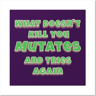 What doesn't kill you, mutates, and tries again Posters and Art